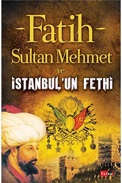 Tutku Yayınevi Fatih Sultan Mehmet Ve Istanbul'un Fethi - Kollektif, Tarih, Osmanlı, Inceleme, Araştırma