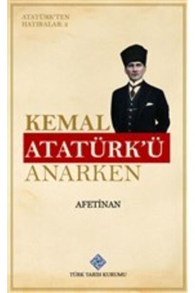 Türk Tarih Kurumu Yayınları Kemal Atatürk'ü Anarken - Atatürk'ten Hatıralar 2...