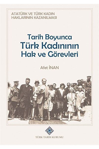 Türk Tarih Kurumu Yayınları Atatürk Ve Türk Kadın Haklarının Kazanılması Tarih Boyunca Türk Kadının Hak Ve Görevleri