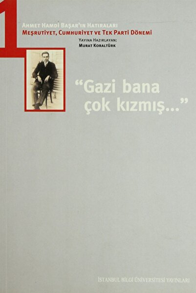 İstanbul Bilgi Üniversitesi Yayınları Gazi Bana Çok Kızmış - Ahmet Hamdi Başa...