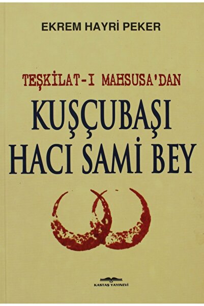 Kastaş Yayınları Teşkilat-ı Mahsusa’dan Kuşçubaşı Hacı Sami Bey - Ekrem Hayri...