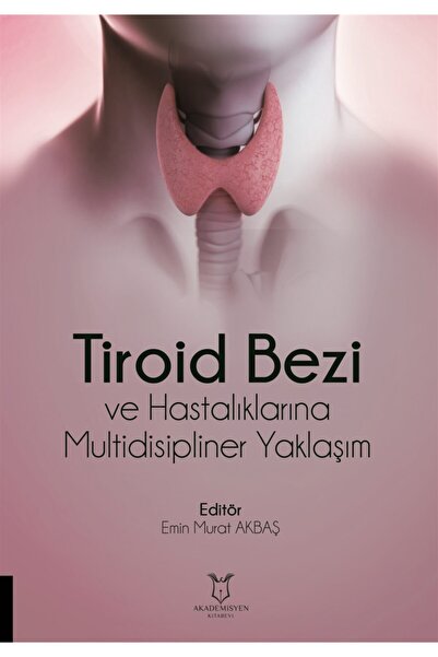 Akademisyen Kitabevi Tiroid Bezi Ve Hastalıklarına Multidisipliner Yaklaşım -...