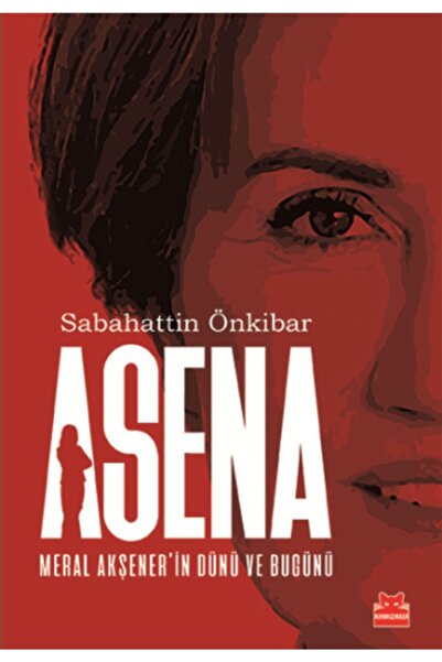 Kırmızı Kedi Yayınevi Asena : Meral Akşener'in Dünü Ve Bugünü /sabahattin Önk...