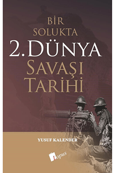 Lopus Yayınları Bir Solukta 2. Dünya Savaşı Tarihi / Yusuf Kalender / Lopus Yayınları / 9786057948786