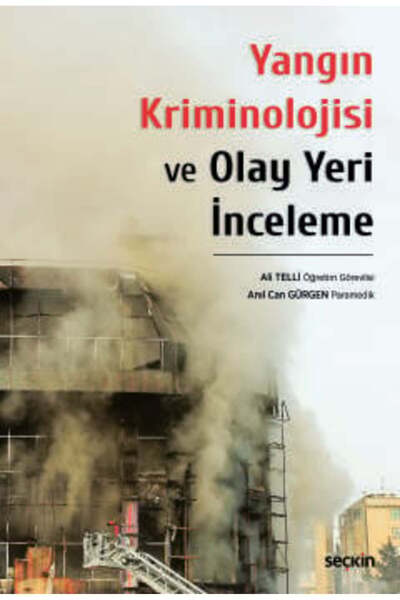 Seçkin Yayıncılık Yangın Kriminolojisi ve Olay Yeri İnceleme Öğr. Gör. Ali Telli, Anıl Can Gürgen 1. Baskı, Nisan 2024