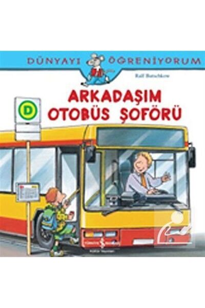 TÜRKİYE İŞ BANKASI KÜLTÜR YAYINLARI Dünyayı Öğreniyorum - Arkadaşım Otobüs Şoförü