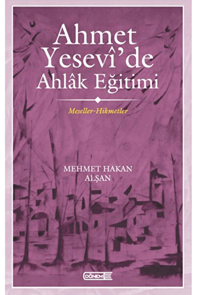 Dönem Yayıncılık Ahmet Yesevi'de Ahlak Eğitimi / Mehmet Hakan Alşan / Dönem Y...