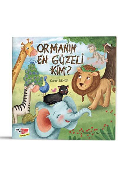 Dikkat Atölyesi Yayınları Ormanın En Güzeli Kim ?