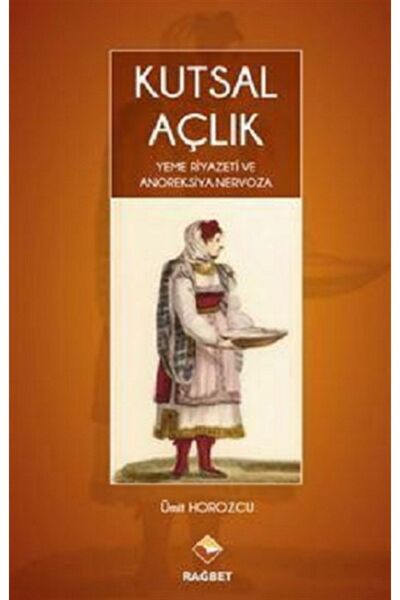 Rağbet Yayınları Kutsal Açlık & Yeme Riyazeti Ve Anoreksiya Nervoza - Ümit Horozcu