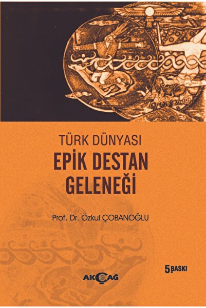 Akçağ Yayınları Türk Dünyası Epik Destan Geleneği  Özkul Çobanoğlu