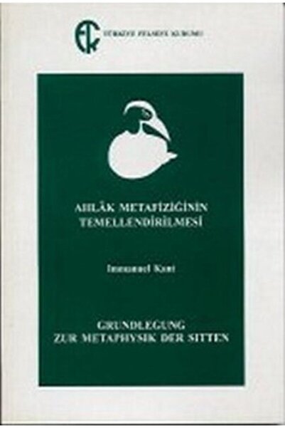 Türkiye Felsefe Kurumu Ahlak Metafiziğinin Temellendirilmesi Immanuel Kant