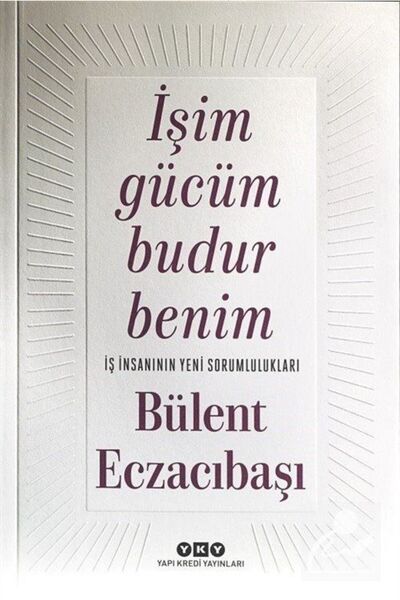 Literatürk Academia İşim Gücüm Budur Benim / Iş Insanının Yeni Sorumlulukları (440 SAYFA METİN)
