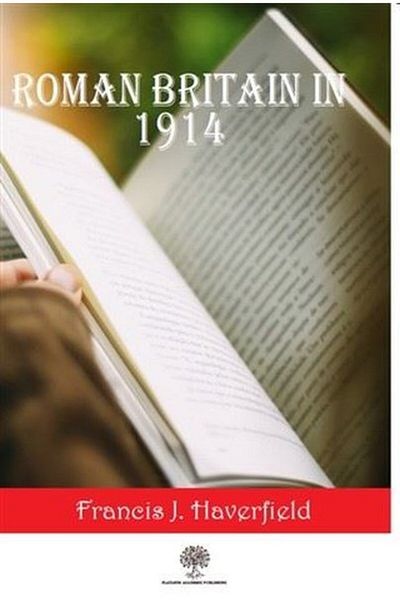 Platanus Publishing Roman Britain In 1914 Francis J. Haverfield Book 87 Pages Platanus Publishing