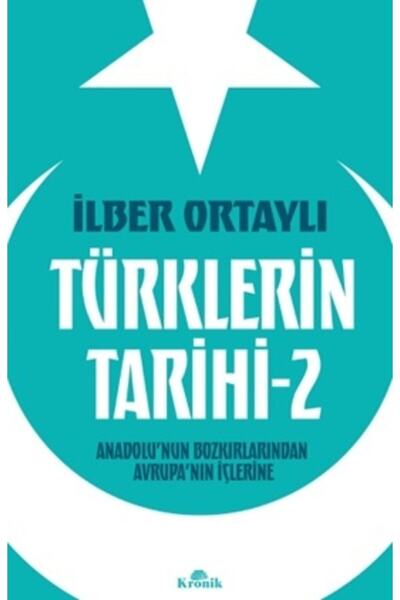 Kronik Kitap Türklerin Tarihi 2 - Anadolu'nun Bozkırlarından Avrupa'nın Içlerine / Ilber Ortaylı