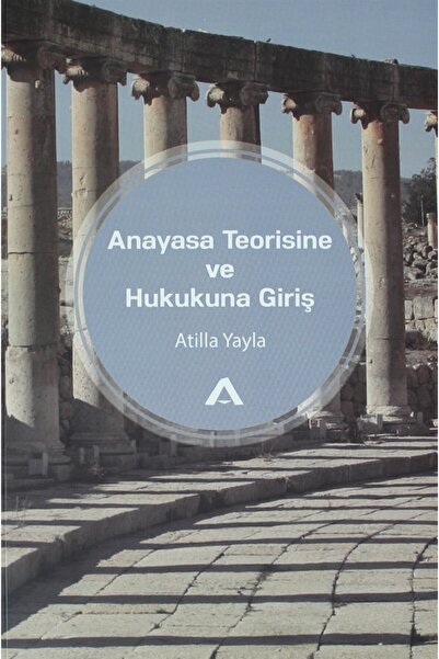 Adres Yayınları Anayasa Teorisine Ve Hukukuna Giriş - Atilla Yayla 9789752500556