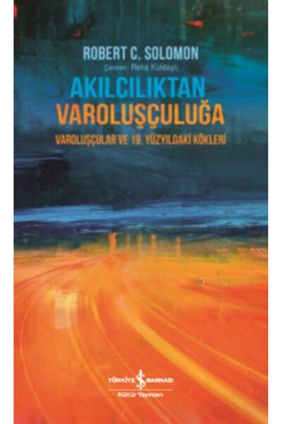 TÜRKİYE İŞ BANKASI KÜLTÜR YAYINLARI Akılcılıktan Varoluşçuluğa Robert C. Solomon 9786254050497