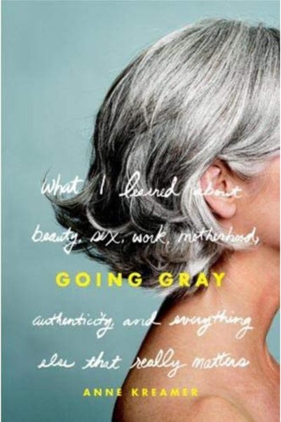 Hachette Going Gray What I Learned About Beauty Sex Work Motherhood Authentic...