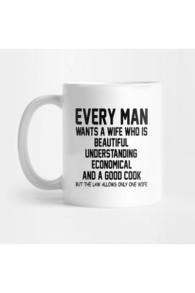 TatFast Every Man Wants A Wife Who Is Beautiful Understanding Economical And A Good Cook But The Law Buy Mug