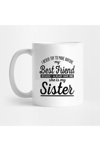 TatFast I Never Try To Make Anyone My Best Friend Because I Already Have One She Is My Sister Mug