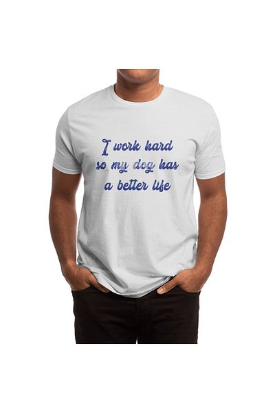 Fizello Ανδρικό και γυναικείο μπλουζάκι - I Work Hard So My Dog έχει μια καλύτερη ζωή Λευκό μπλουζάκι Unisex