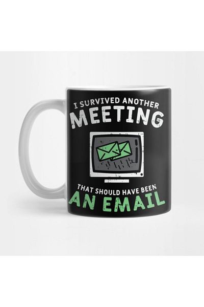 TatFast I Survived Another Meeting That Should Been An E-mail Mug