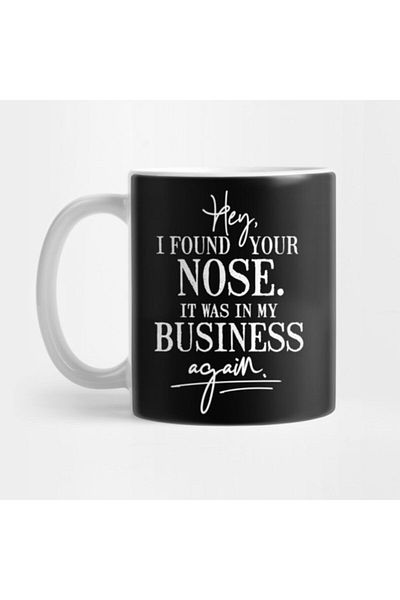 TatFast Hey I Found Your Nose - My Business Agained Mug, Gift, Dowry, Presentation