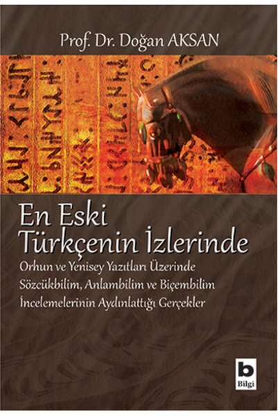 Bilgi Yayınevi En Eski Türkçenin Izlerinde Orhun Ve Yenisey Yazıtları Üzerine...