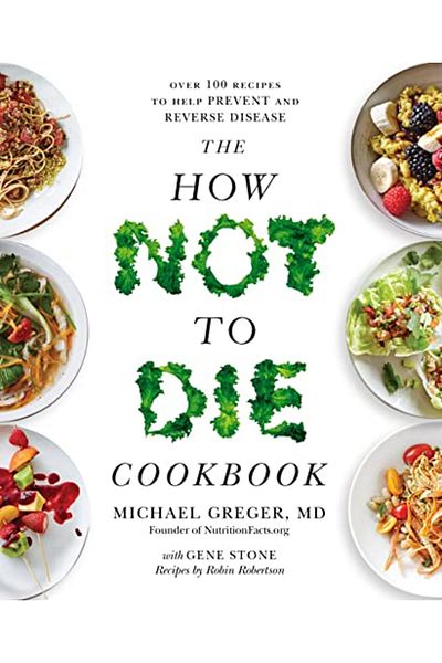 Macmillan Distribution The How Not To Die Cookbook Over 100 Recipes To Help Prevent And Reverse Disease