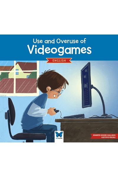 Mavi Kelebek Yayınları Use and Overuse of Videogames / Jennifer Moore-Mallinos / Blue Butterfly Publications /9786052213506