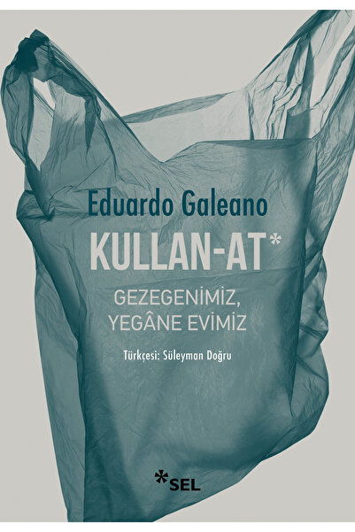 Sel Yayıncılık Kullan-At: Gezegenimiz Yegane Evimiz Eduardo Galeano