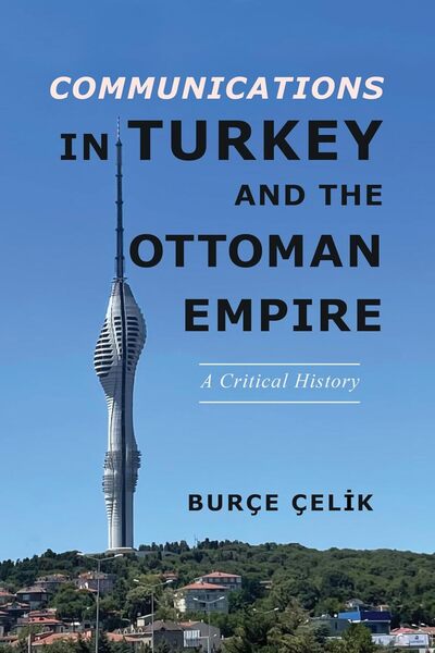 University of Illinois Press Communications in Turkey and the Ottoman Empire : A Critical History