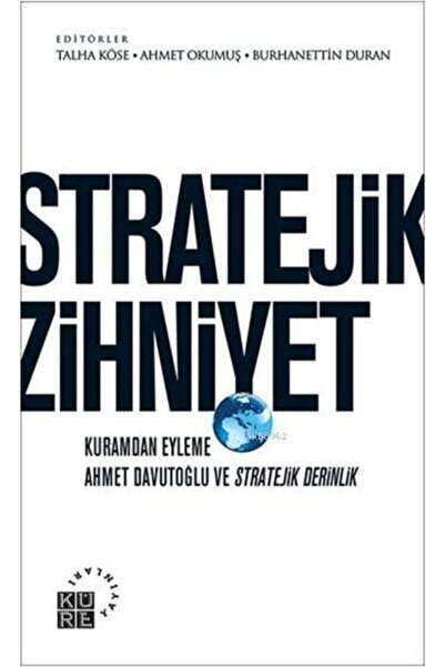 Küre Yayınları Stratejik Zihniyet; Kuramdan Eyleme Ahmet Davutoğlu ve Stratej...