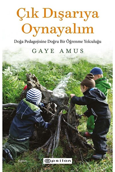 Epsilon Yayınevi Çık Dışarıya Oynayalım Doğa Pedagojisine Doğru Bir Öğrenme Y...