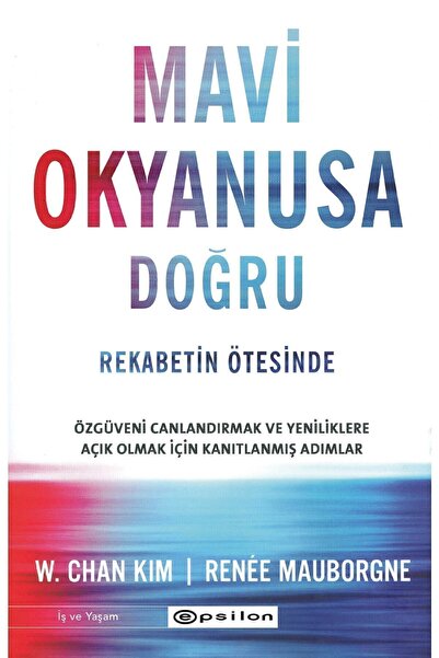 Epsilon Yayınevi Mavi Okyanusa Doğru Rekabetin Ötesinde W. Chan Kim Renée Mau...