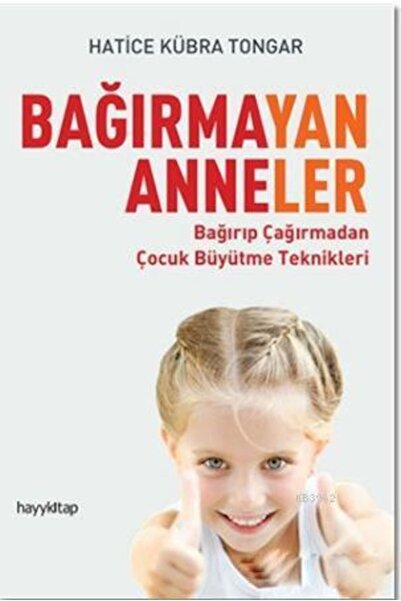 Hayykitap Yayınları Bağırmayan Anneler; Bağırıp Çağırmadan Çocuk Büyütme Tekn...