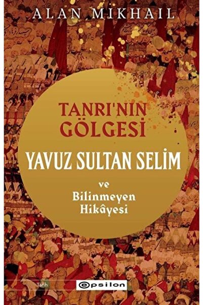 Epsilon Yayınevi Tanrı’nın Gölgesi Yavuz Sultan Selim Ve Bilinmeyen Hikâyesi ...