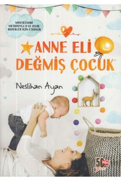 Nesil Yayınları Anne Eli Değmiş Çocuk; Montessori Metoduyla 0-12 Aylık Bebekl...