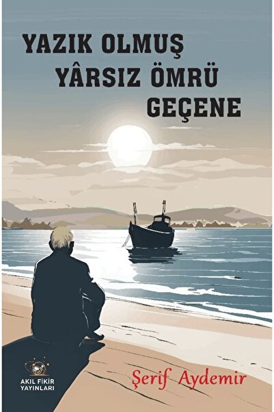 Akıl Fikir Yayınları Yazık Olmuş Yarsız Ömrü Geçene / Şerif Aydemir / Akıl Fi...