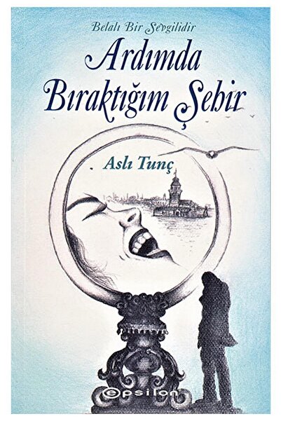 Epsilon Yayınevi Belalı Bir Sevgilidir Ardımda Bıraktığım Şehir