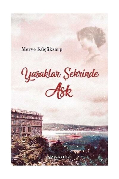 Epsilon Yayınevi Yasaklar Şehrinde Aşk - Merve Küçüksarp