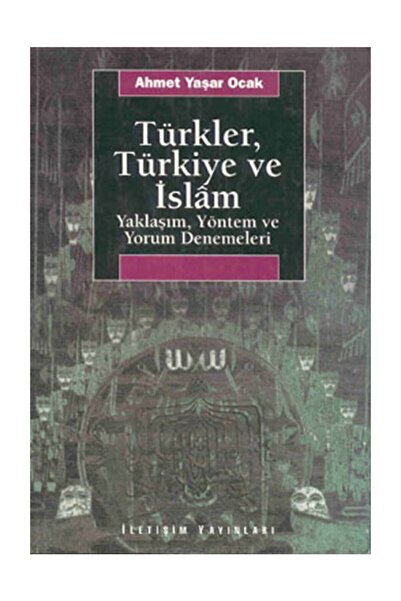 İletişim Yayınları Türkler, Türkiye Ve Islam: Yaklaşım, Yöntem Ve Yorum Denem...