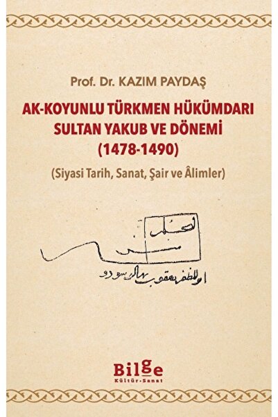 Bilge Kültür Sanat Ak-Koyunlu Türkmen Hükümdarı Sultan Yakub ve Dönemi (1478-...