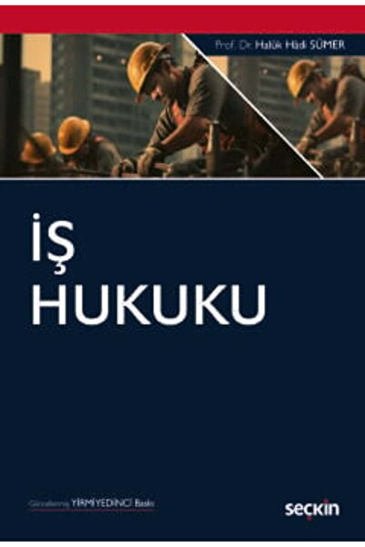 Seçkin Yayıncılık İş Hukuku Prof. Dr. Haluk Hadi Sümer 27. Baskı, Eylül 2024