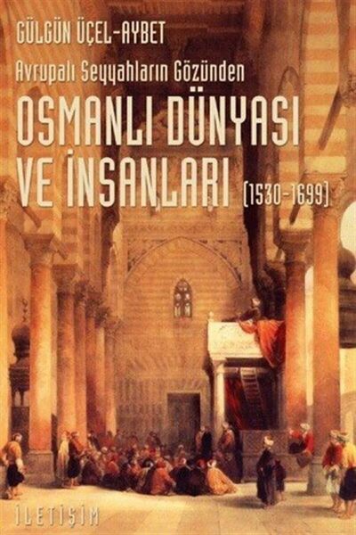 İletişim Yayınları Osmanlı Dünyası Ve İnsanları (1530-1699) Avrupalı Seyyahla...