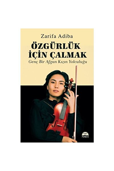 Martı Yayınları Özgürlük Için Çalmak Genç Bir Afgan Kızın Yolculuğu Zarifa Adiba