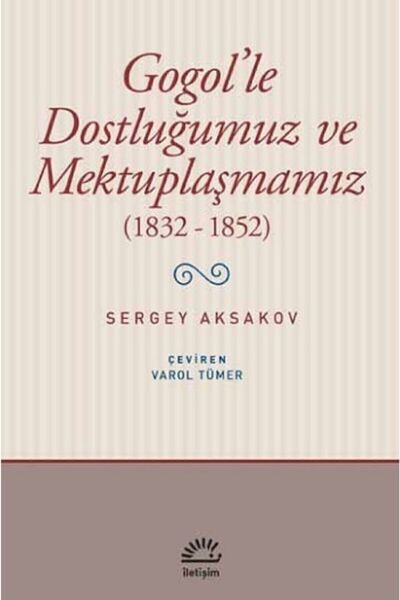 İletişim Yayınları Gogol'le Dostluğumuz Ve Mektuplaşmamız (1832- 1852), Serge...
