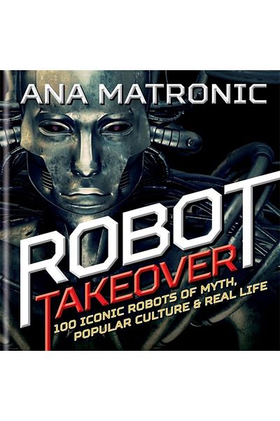 Hachette Robot Takeover 100 Iconic Robots Of Myth Popular Culture & Real Life