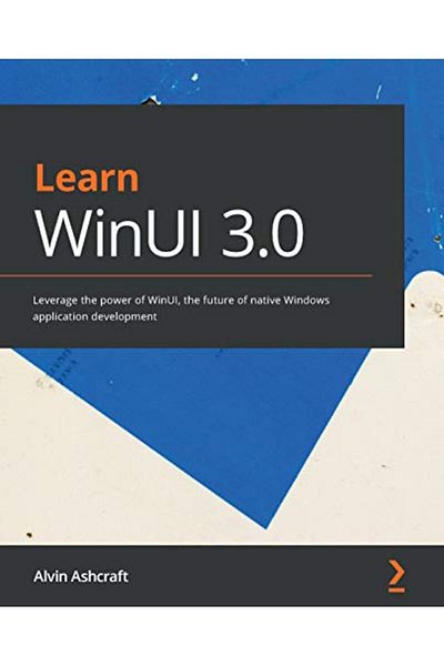 Packt Publishing تعلم Winui 30 واستفد من قوة Winui ومستقبل تطوير تطبيقات Windows الأصلية
