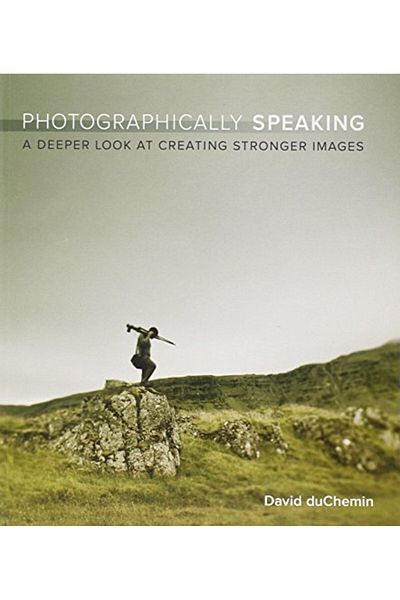 Pearson Photographically Speaking A Deeper Look At Creating Better Images Voices That Matter