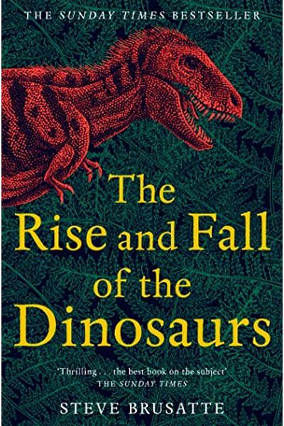 Macmillan Distribution The Rise And Fall Of The Dinosaurs The Untold Story Of A Lost World